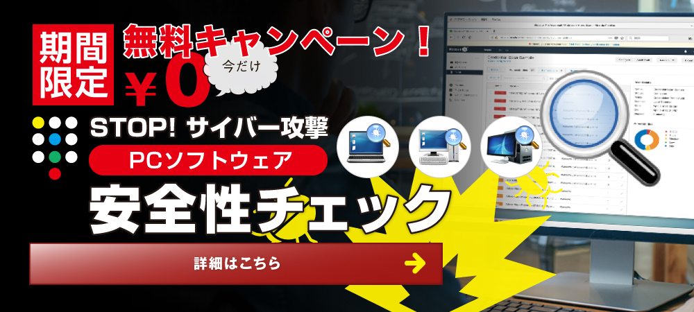 ~STOP!サイバー攻撃~ PCソフトウェア安全性チェック無料キャンペーン！